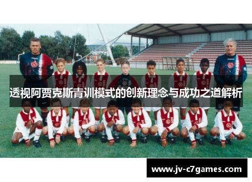 透视阿贾克斯青训模式的创新理念与成功之道解析
