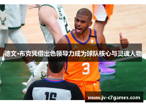 德文·布克凭借出色领导力成为球队核心与灵魂人物
