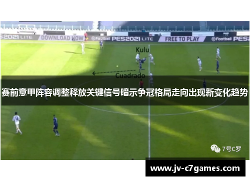 赛前意甲阵容调整释放关键信号暗示争冠格局走向出现新变化趋势