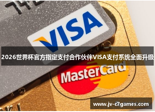 2026世界杯官方指定支付合作伙伴VISA支付系统全面升级